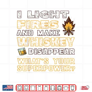 Design I Light Fires And Make Whiskey Disappear Funny Outdoor Shirt