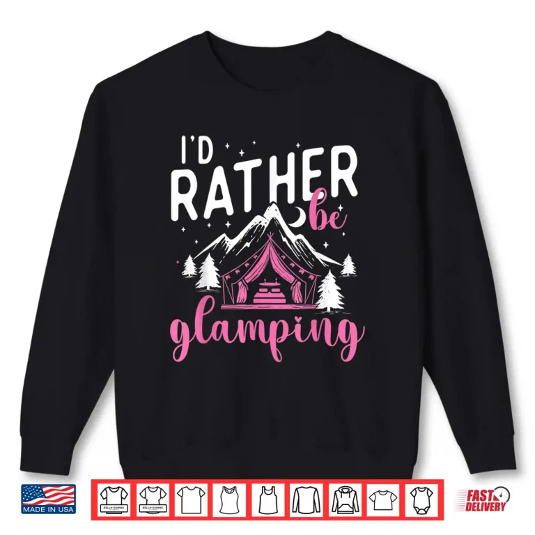 Sweatshirt Id Rather Be Glamping Glamper Glamorous Camping Camper Shirt