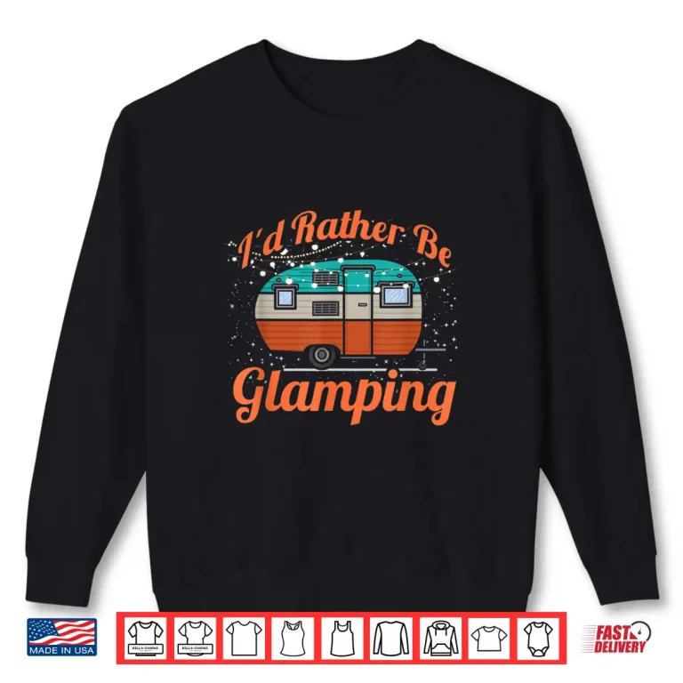 Sweatshirt Id Rather Be Glamping RV Shirt