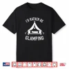 I’D Rater Be Glamping Camping Shirt