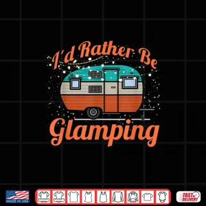 I'D Rather Be Glamping Rv Shirt 4 Design Id Rather Be Glamping RV Shirt