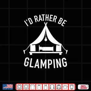Design Id rater be glamping camping Shirt