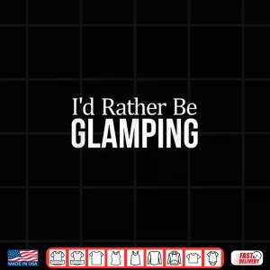 Design Id Rather Be Glamping Shirt