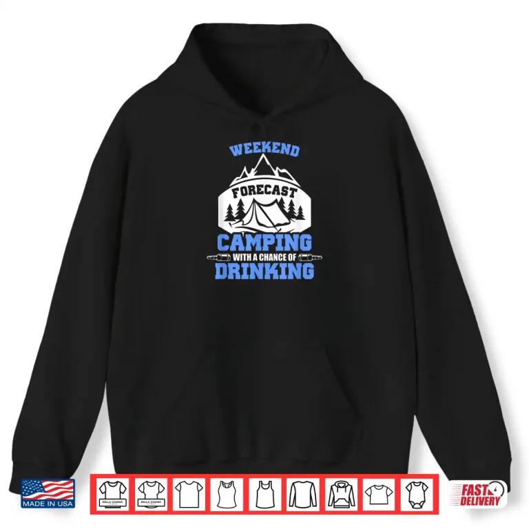 Hoodie Weekend Forcast Camping With a Chance Of Drinking Glamping Shirt