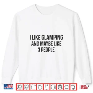 Sweatshirt I Like Glamping and Maybe Like 3 People Funny Quote Camping Shirt