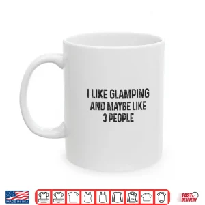 Mug I Like Glamping and Maybe Like 3 People Funny Quote Camping Shirt