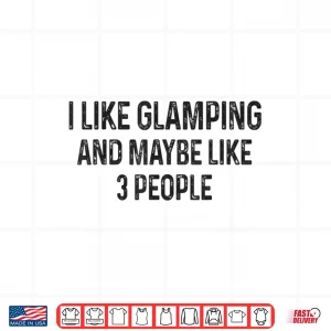 Design I Like Glamping and Maybe Like 3 People Funny Quote Camping Shirt