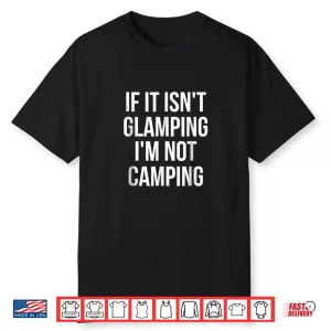 If It Isn’T Glamping I’M Not Camping Shirt