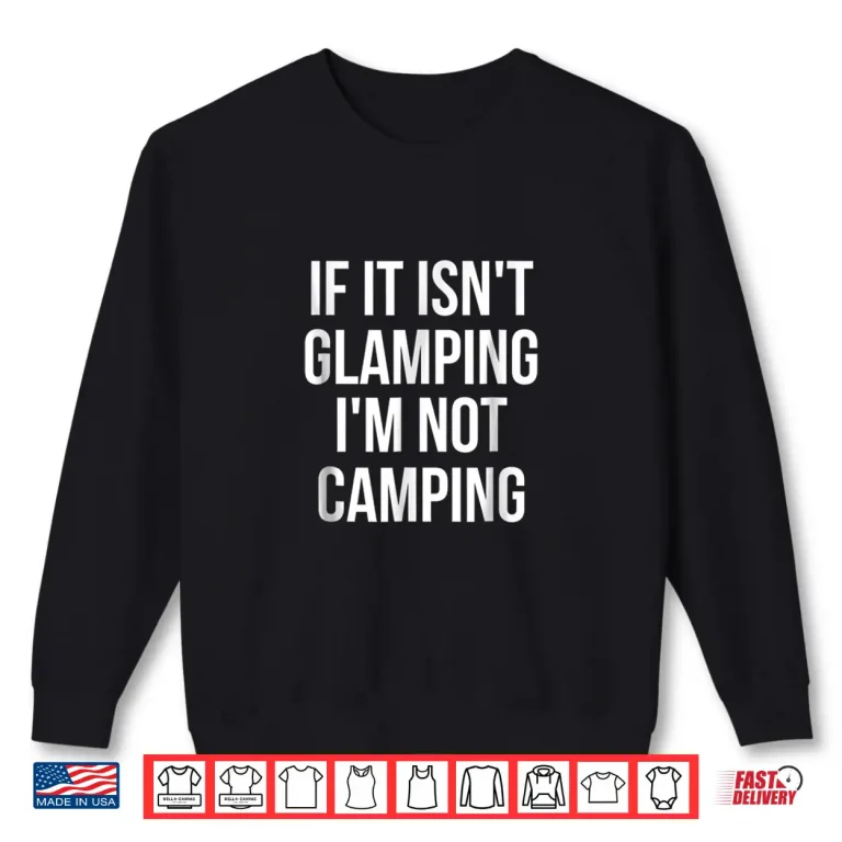 Sweatshirt If It Isnt Glamping Im Not Camping Shirt