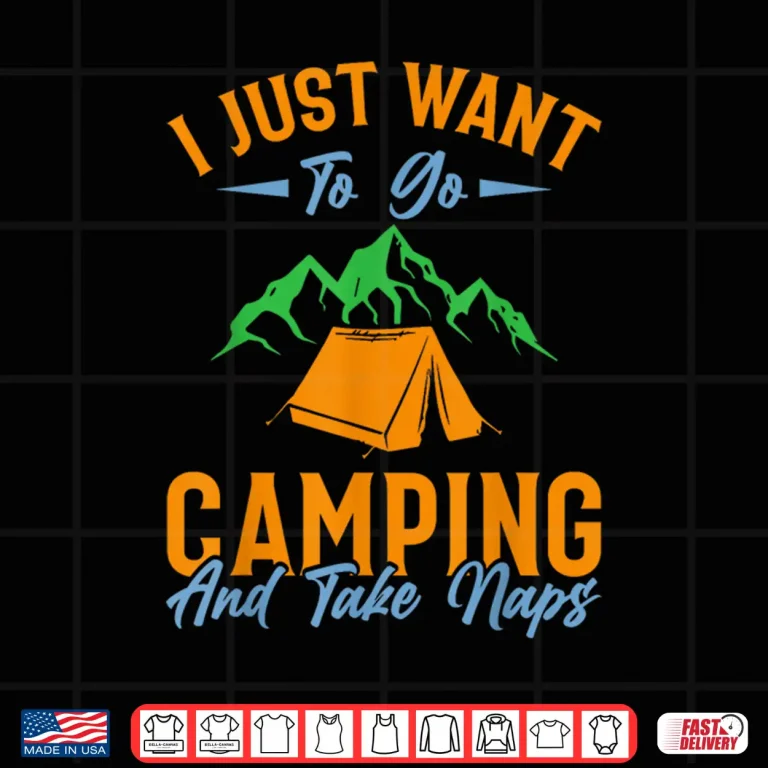 Design I just want to go camping and take naps Shirt