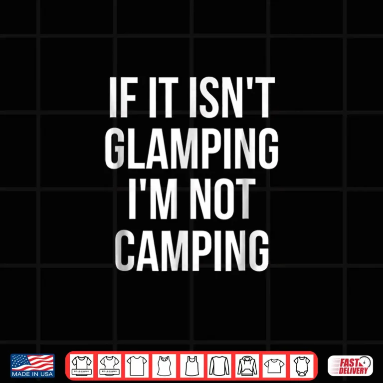 Design If It Isnt Glamping Im Not Camping Shirt