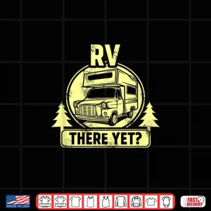 Design RV There Yet Funny Camping Glamping Campers Shirt