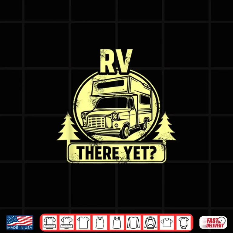 Design RV There Yet Funny Camping Glamping Campers Shirt