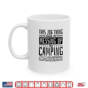Mug This Job Thing Sure Is Messing Up My Camping Career Camping Shirt