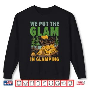 We Put The Glam In Glamping Camper Nature Lover Camp Shirt 2 Sweatshirt We Put The Glam In Glamping Camper Nature Lover Camp Shirt
