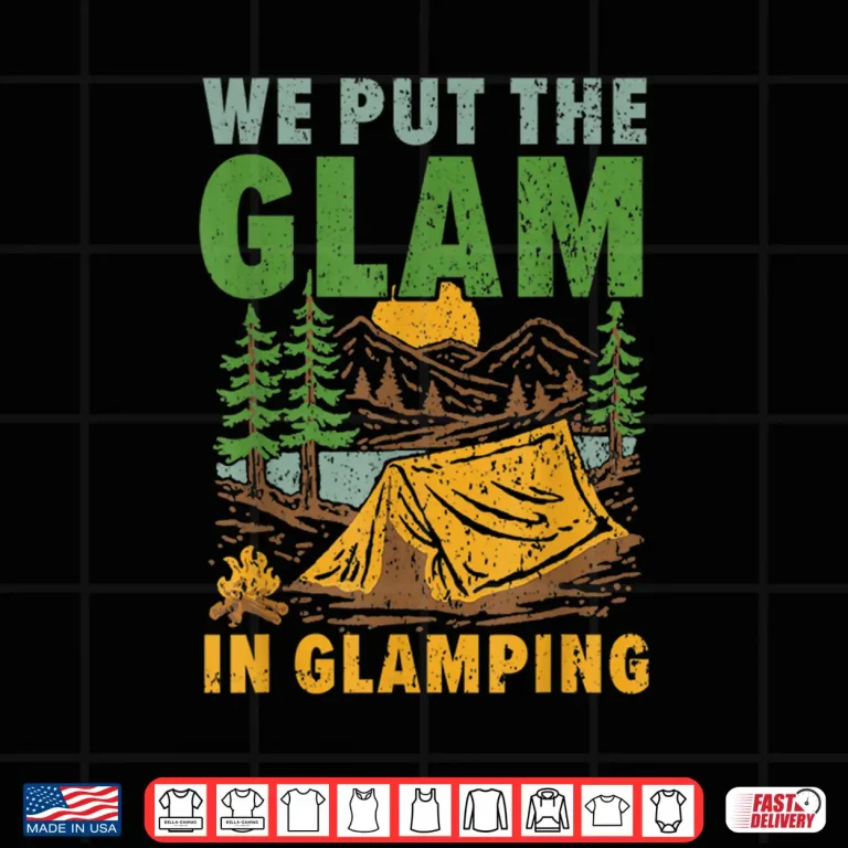 Design We Put The Glam In Glamping Camper Nature Lover Camp Shirt