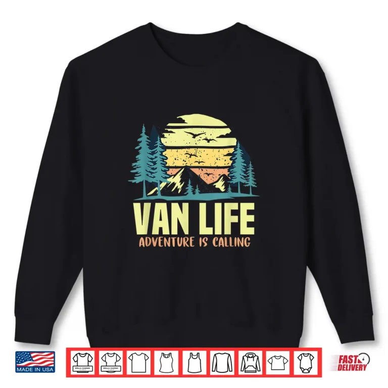 Sweatshirt Adventure is Calling Living the Van Life Gift for Campers RV Shirt