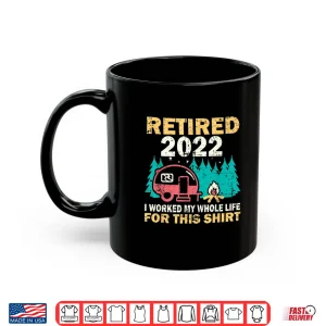 Mug Camping RV Retired 2022 I Worked My Whole Life For This Shirt