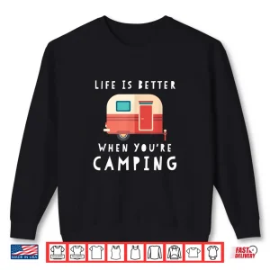 Sweatshirt Life Is Better When Youre Camping RV Lover Tee Shirt Shirt