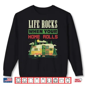 Sweatshirt Life Rocks When Your Home Rolls Camping Camper RV Gift Shirt