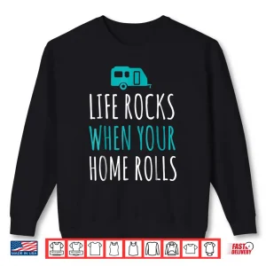Sweatshirt Life Rocks When Your Home Rolls Shirt RV Camper Life Tee