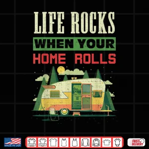 Design Life Rocks When Your Home Rolls Camping Camper RV Gift Shirt