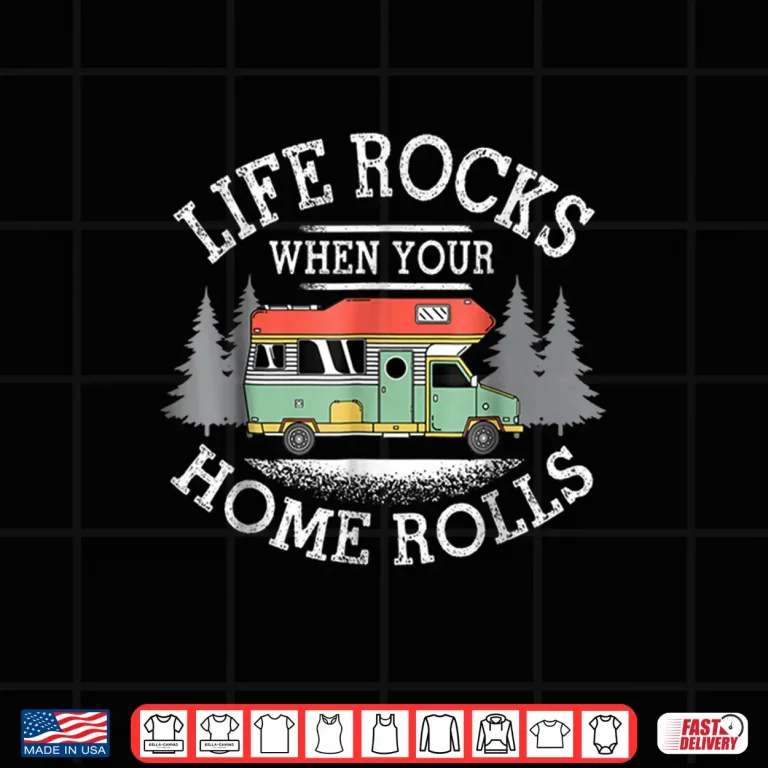 Design Life Rocks When Your Home Rolls RV Camper Life Gift Shirt