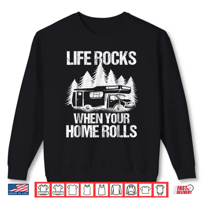 Sweatshirt Life Rocks When Your Home Rolls Shirt Camper Van Life Tshirt