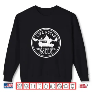 Life Rocks When Your Home Rolls Shirt Funny Rv Camping Gift Shirt 2 Sweatshirt Life Rocks When Your Home Rolls Shirt Funny RV Camping Gift Shirt