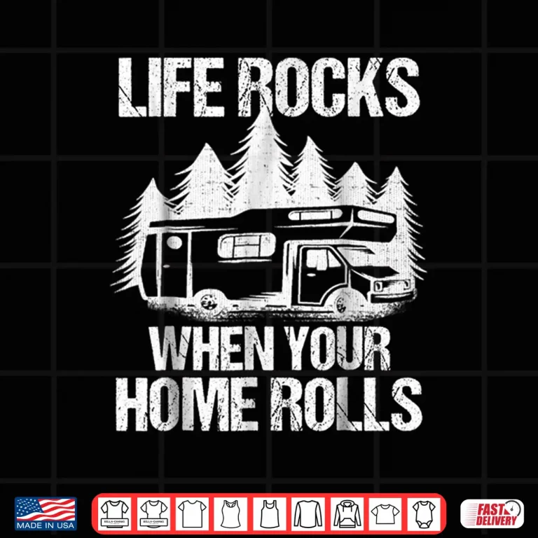 Design Life Rocks When Your Home Rolls Shirt Camper Van Life Tshirt