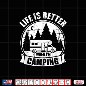 Design Life is better when Im camping RV Shirt