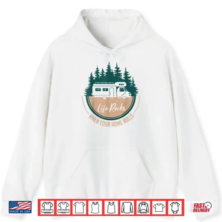 Hoodie RV Camper Life Rocks When Your Home Rolls Shirt