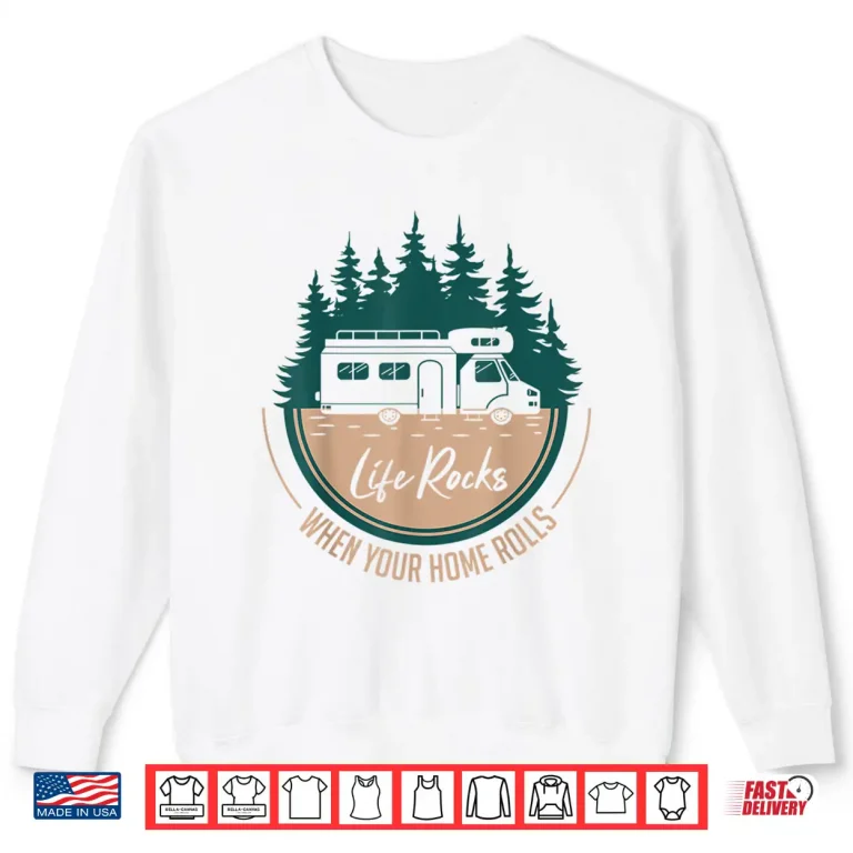 Sweatshirt RV Camper Life Rocks When Your Home Rolls Shirt