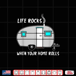 Design RV Camper Life Rocks When Home Rolls Outdoor Funny Shirt