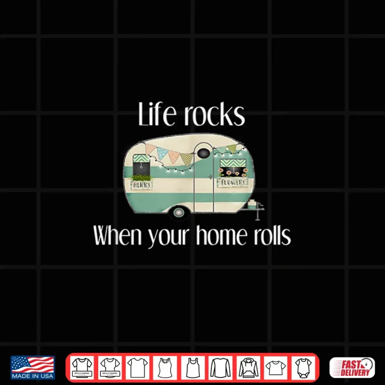 Design RV Life Camper Shirt Life Rocks When Your Home Rolls T Shirt
