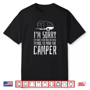 Sorry For What I Said While Trying To Park The Camper Tshirt