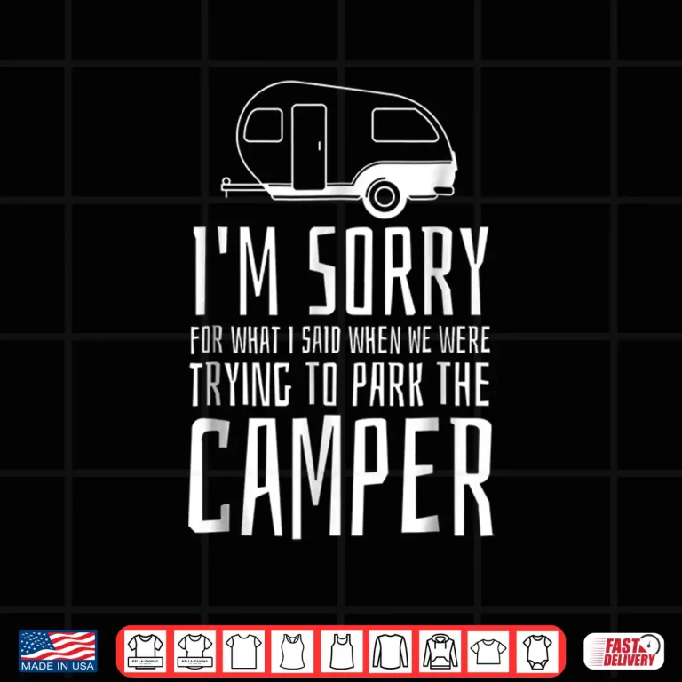 Design Sorry for What I Said While Trying to Park the Camper Tshirt