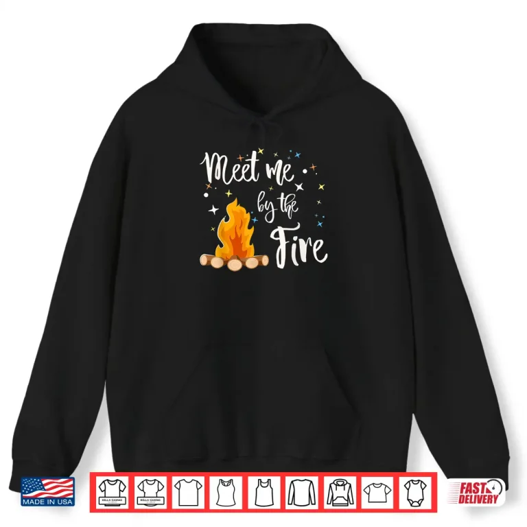 Campfire Gift For Camping And Rv Life Meet Me By The Fire Shirt 1 Hoodie Campfire Gift For Camping And RV Life Meet Me By the Fire Shirt