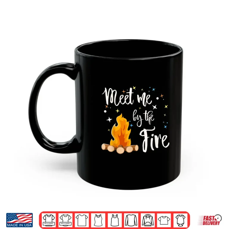 Campfire Gift For Camping And Rv Life Meet Me By The Fire Shirt 3 Mug Campfire Gift For Camping And RV Life Meet Me By the Fire Shirt
