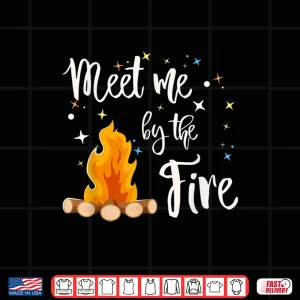 Campfire Gift For Camping And Rv Life Meet Me By The Fire Shirt 4 Design Campfire Gift For Camping And RV Life Meet Me By the Fire Shirt