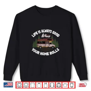 Cool Life Good When Your Home Rolls Funny Rv Camper Men Gift Shirt 2 Sweatshirt Cool Life Good When Your Home Rolls Funny RV Camper Men Gift Shirt