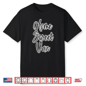 Home Sweet Van Living The Van Life Gift For Campers Rv Shirt