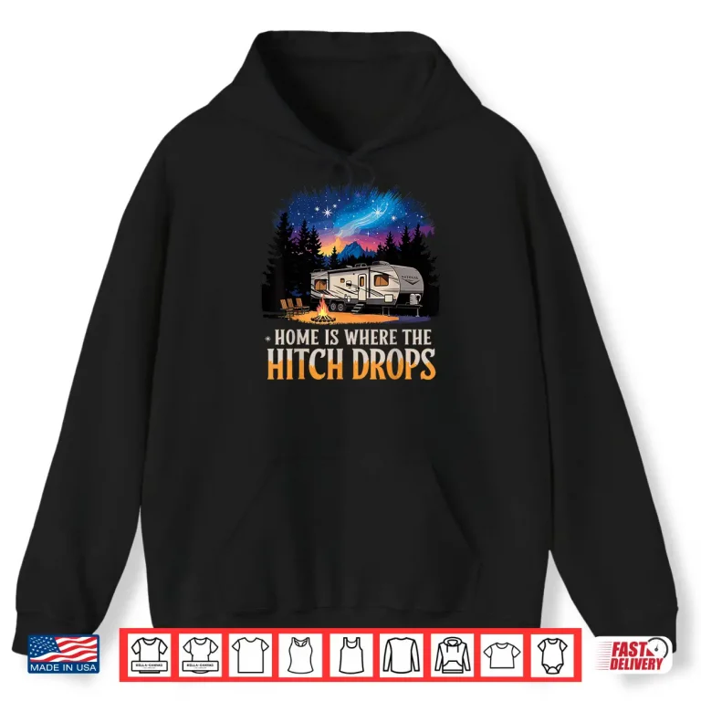 Hoodie Home Is Where The Hitch Drops RV Life Shirt