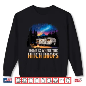 Sweatshirt Home Is Where The Hitch Drops RV Life Shirt