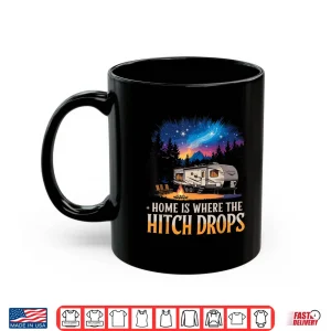 Mug Home Is Where The Hitch Drops RV Life Shirt