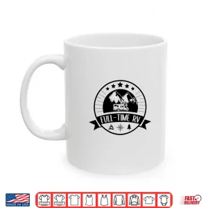 Full Time Rv Life Shirt 3 Mug Full Time RV Life Shirt