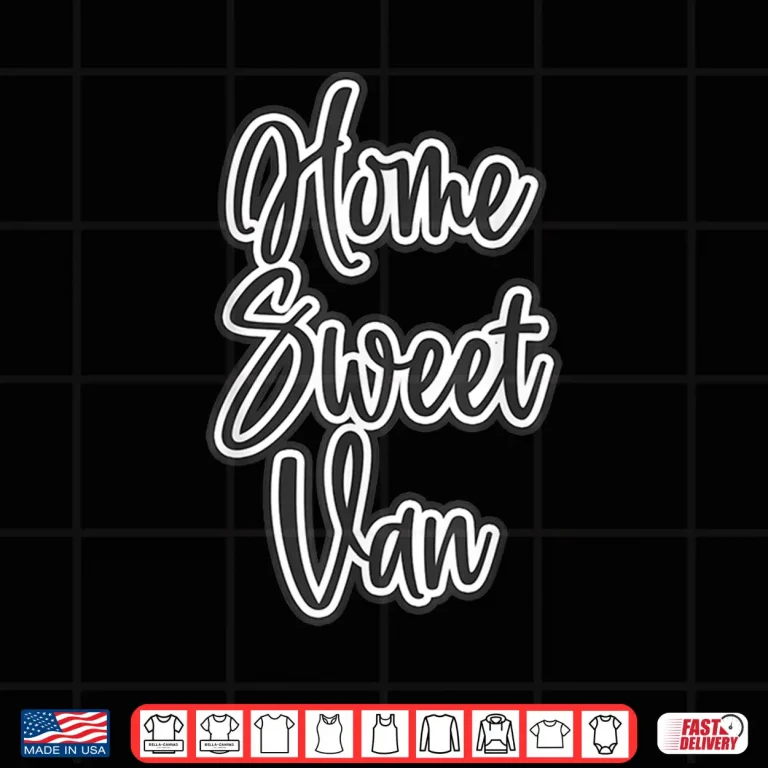Design Home Sweet Van Living the Van Life Gift for Campers RV Shirt