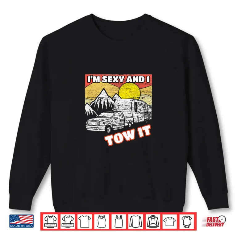 Sweatshirt Im Sexy and I Tow it 5th Wheel RV Shirt