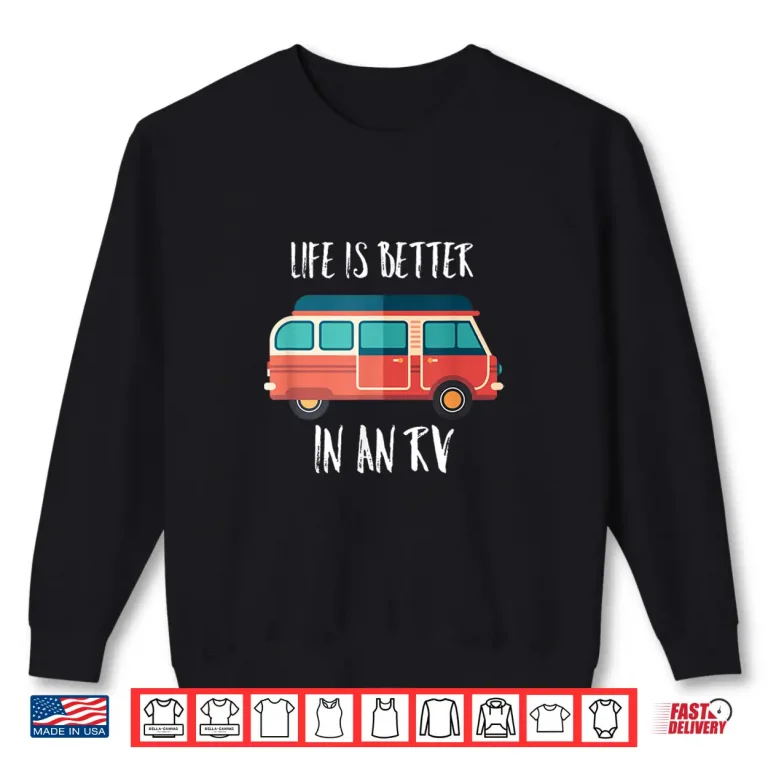 Sweatshirt Life Is Better In An RV Tshirt Shirt