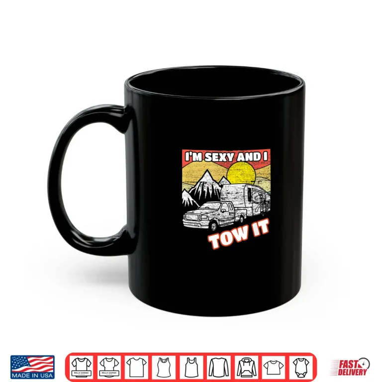 Mug Im Sexy and I Tow it 5th Wheel RV Shirt